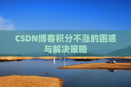 CSDN博客积分不涨的困惑与解决策略